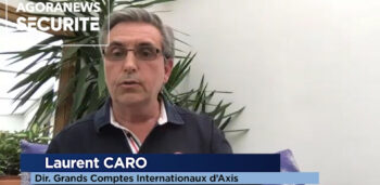 Laurent Caro, Directeur grands comptes internationaux pour Axis – Interview flash - Agora News Sécurité