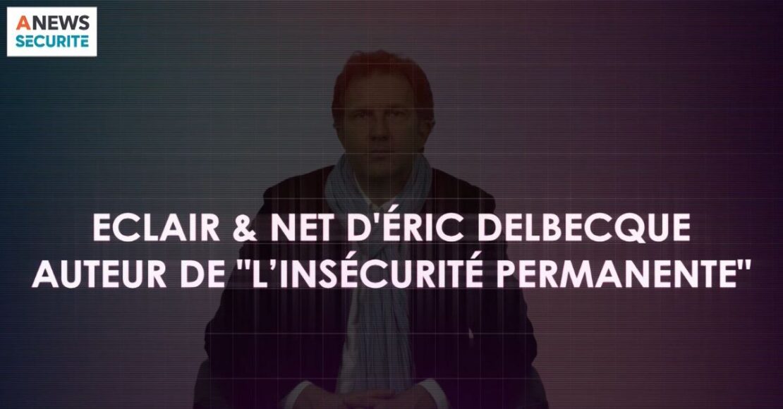 Eric Delbecque auteur et expert en sécurité – Eclair & Net - Agora News Sécurité