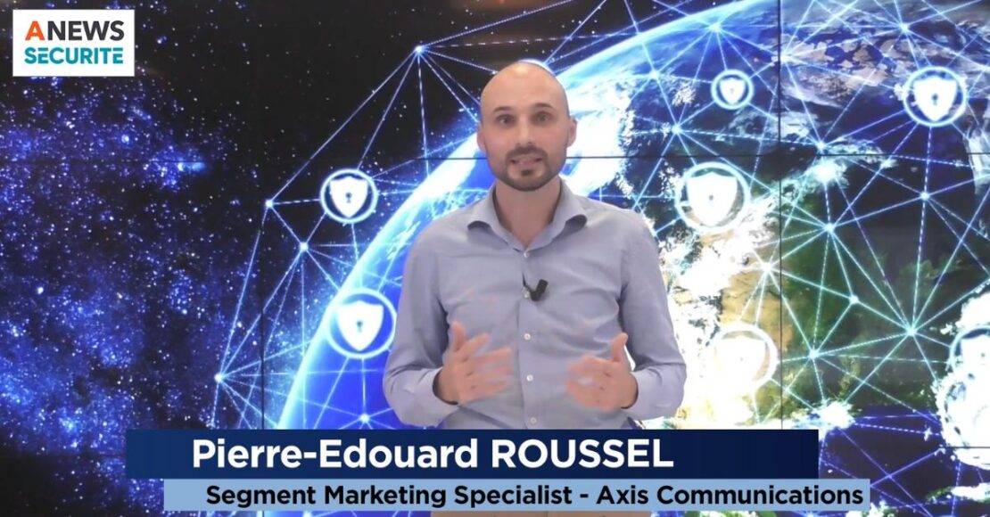Mois Européen Cyber – Parole à Pierre-Edouard ROUSSEL – Axis Communications - Agora News Sécurité