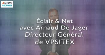 Arnaud de Jager, Directeur général de VPSitex France – Eclair & Net - Agora News Sécurité