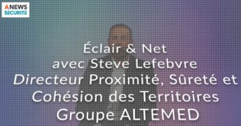 Steve Lefebvre, Directeur proximité, sûreté et cohésion des territoires, Altémed – Éclair & Net - Agora News Sécurité